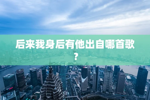 后来我身后有他出自哪首歌？