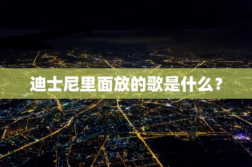 迪士尼里面放的歌是什么？