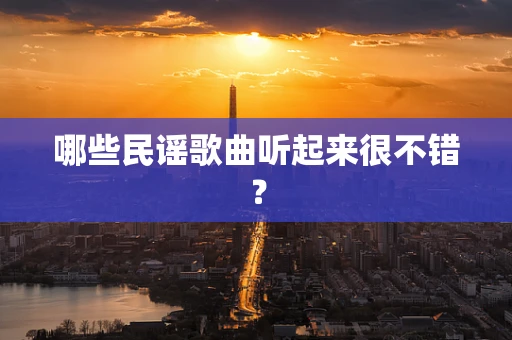 哪些民谣歌曲听起来很不错？