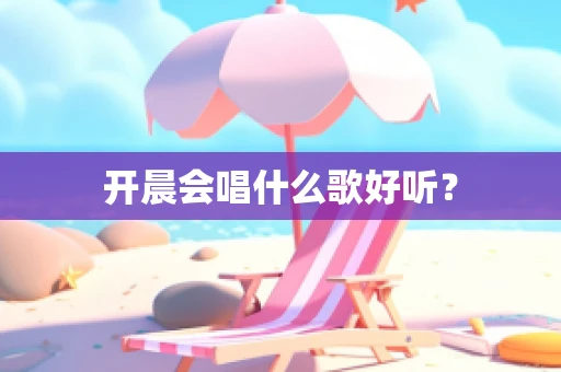开晨会唱什么歌好听？