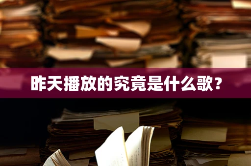 昨天播放的究竟是什么歌？