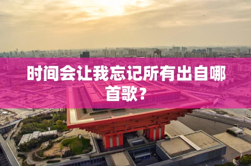 时间会让我忘记所有出自哪首歌？