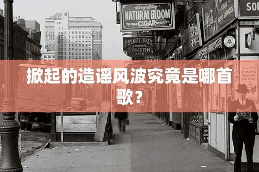 掀起的造谣风波究竟是哪首歌？