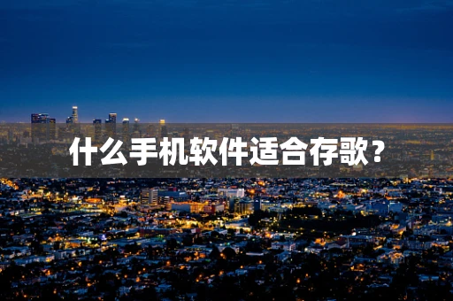 什么手机软件适合存歌？