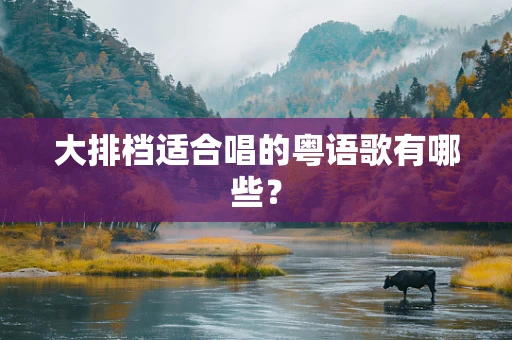 大排档适合唱的粤语歌有哪些？