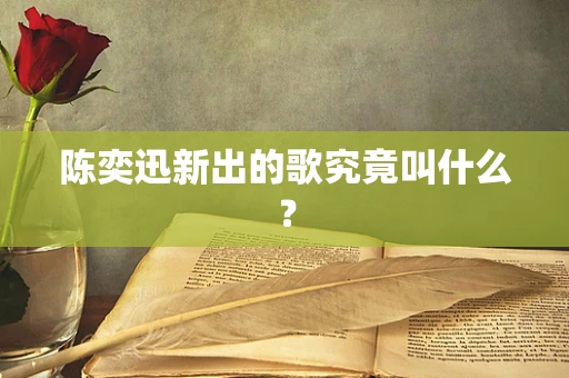 陈奕迅新出的歌究竟叫什么？