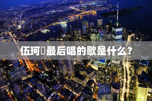 伍珂玥最后唱的歌是什么？