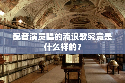 配音演员唱的流浪歌究竟是什么样的？