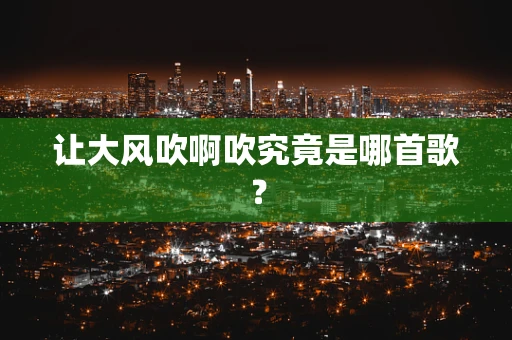 让大风吹啊吹究竟是哪首歌？