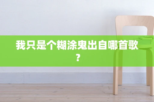 我只是个糊涂鬼出自哪首歌？