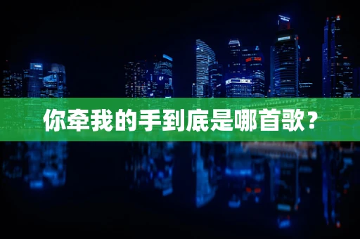 你牵我的手到底是哪首歌？