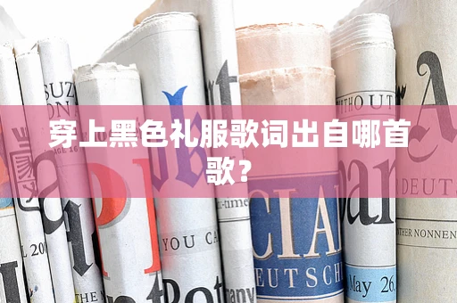 穿上黑色礼服歌词出自哪首歌？