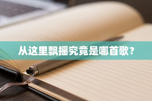 从这里飘摇究竟是哪首歌？