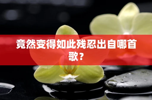 竟然变得如此残忍出自哪首歌？