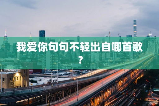 我爱你句句不轻出自哪首歌？