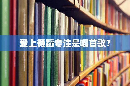 爱上舞蹈专注是哪首歌？