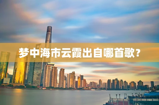 梦中海市云霞出自哪首歌？