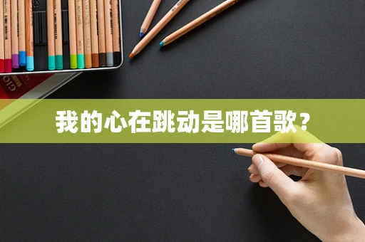 我的心在跳动是哪首歌？