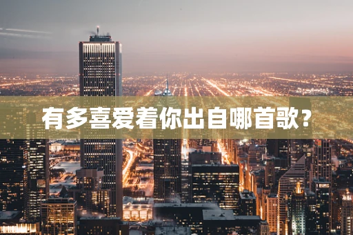 有多喜爱着你出自哪首歌？