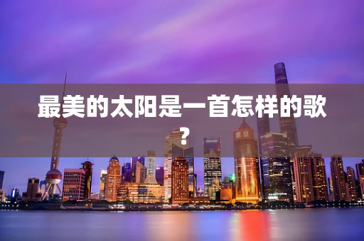 最美的太阳是一首怎样的歌？
