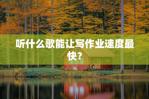 听什么歌能让写作业速度最快？