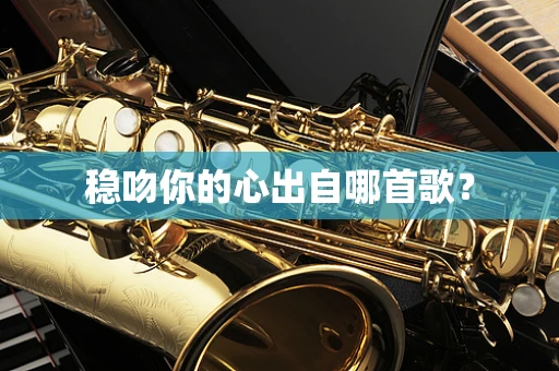 稳吻你的心出自哪首歌？