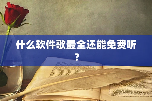 什么软件歌最全还能免费听？
