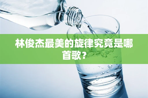 林俊杰最美的旋律究竟是哪首歌？