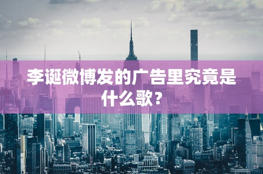 李诞微博发的广告里究竟是什么歌？