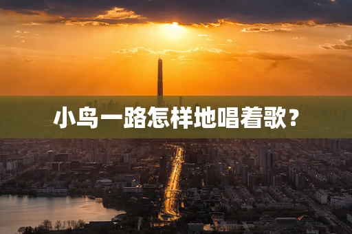 小鸟一路怎样地唱着歌？