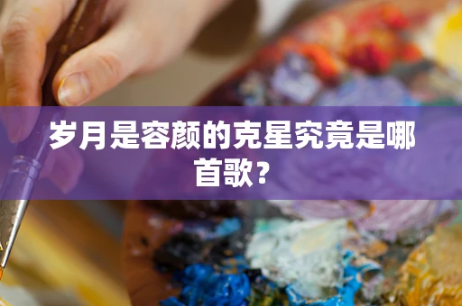 岁月是容颜的克星究竟是哪首歌？