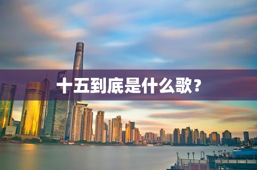 十五到底是什么歌？