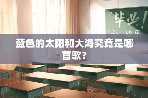 蓝色的太阳和大海究竟是哪首歌？