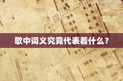 歌中词义究竟代表着什么？