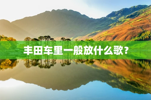 丰田车里一般放什么歌？