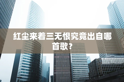 红尘来着三无恨究竟出自哪首歌？