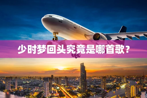 少时梦回头究竟是哪首歌？