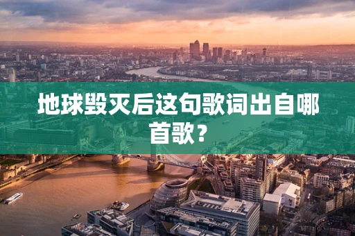 地球毁灭后这句歌词出自哪首歌？