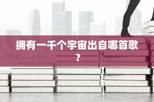 拥有一千个宇宙出自哪首歌？