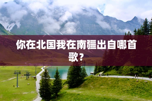 你在北国我在南疆出自哪首歌？