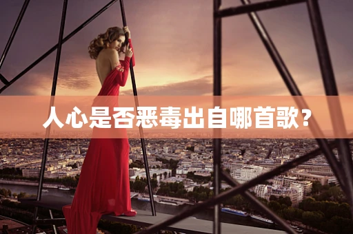 人心是否恶毒出自哪首歌？