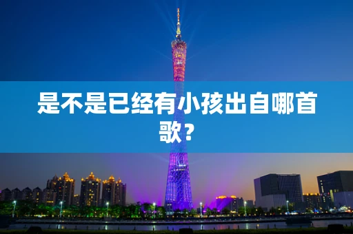 是不是已经有小孩出自哪首歌？