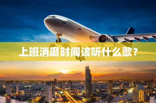 上班消磨时间该听什么歌？