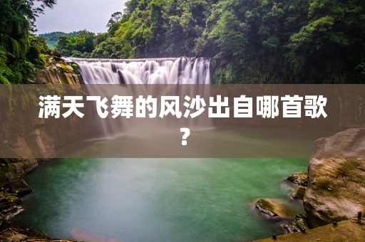 满天飞舞的风沙出自哪首歌？