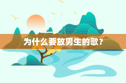 为什么要放男生的歌？