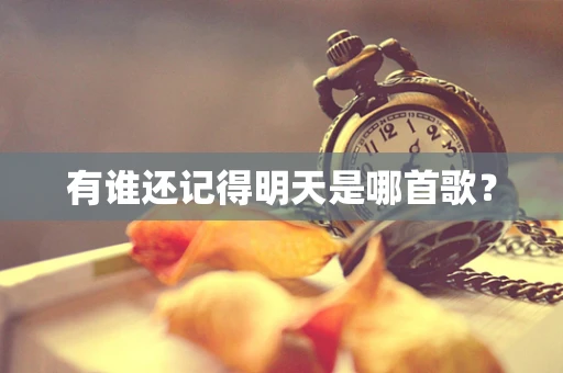 有谁还记得明天是哪首歌？