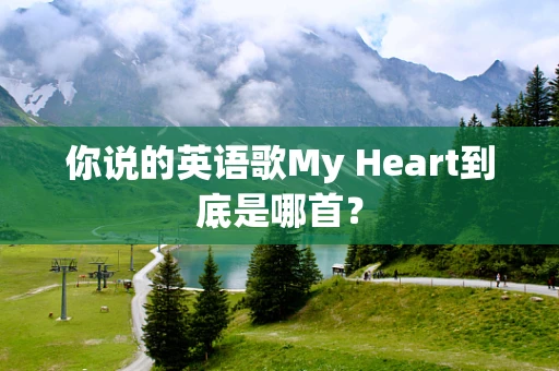 你说的英语歌My Heart到底是哪首？