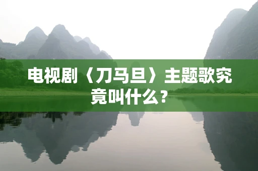 电视剧〈刀马旦〉主题歌究竟叫什么？