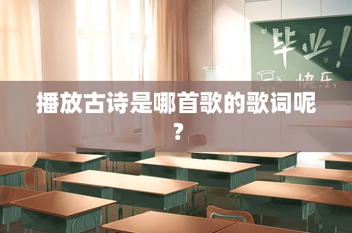 播放古诗是哪首歌的歌词呢？