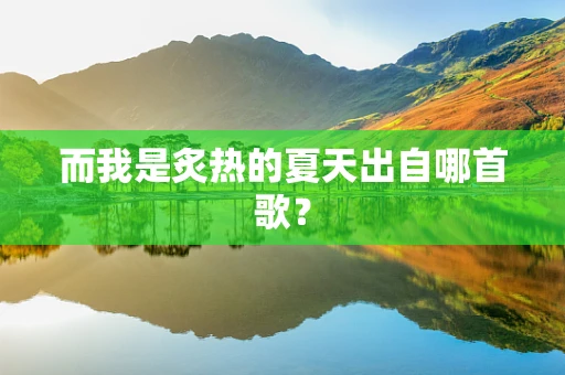 而我是炙热的夏天出自哪首歌？